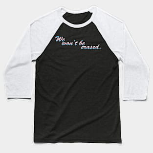 We won't be erased. Baseball T-Shirt